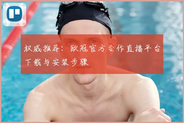 权威推荐：欧冠官方合作直播平台下载与安装步骤