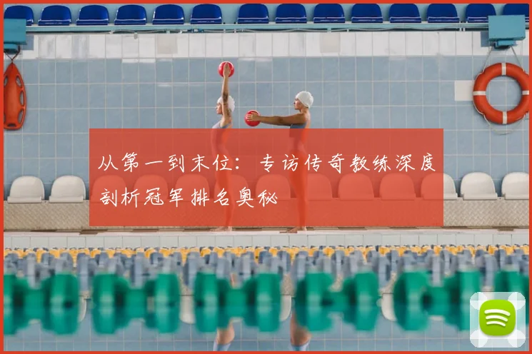 从第一到末位：专访传奇教练深度剖析冠军排名奥秘