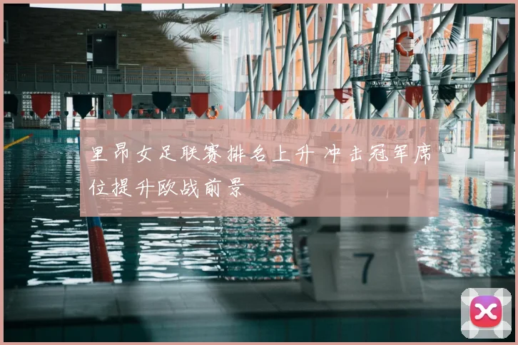 里昂女足联赛排名上升 冲击冠军席位提升欧战前景